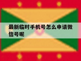 最新临时手机号怎么申请微信号呢