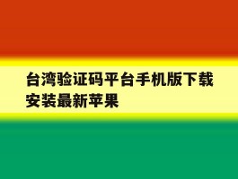 台湾验证码平台手机版下载安装最新苹果的简单介绍
