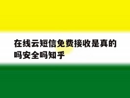 关于在线云短信免费接收是真的吗安全吗知乎的信息