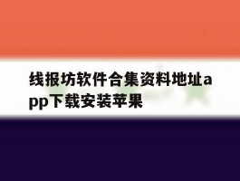 关于线报坊软件合集资料地址app下载安装苹果的信息