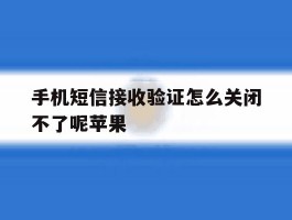 手机短信接收验证怎么关闭不了呢苹果