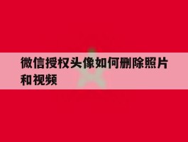 微信授权头像如何删除照片和视频