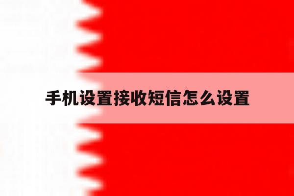 手机设置接收短信怎么设置 手机设置接收短信怎么设置