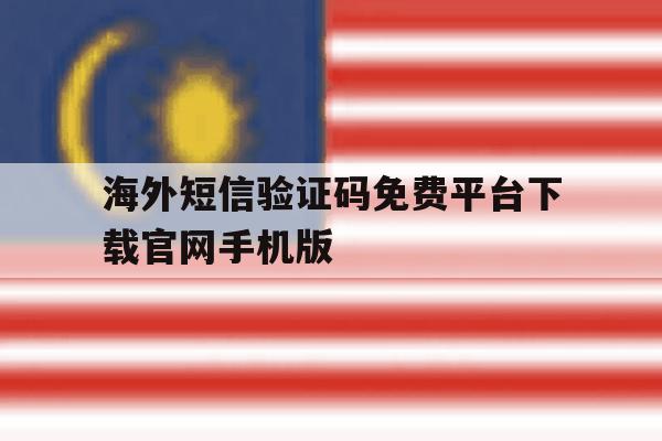 海外短信验证码免费平台下载官网手机版的简单介绍 海外短信验证码免费平台下载官网手机版的简单介绍